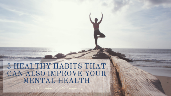 3 Healthy Habits That Can Also Improve Your Mental Health